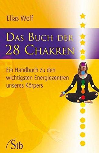 Das Buch der 28 Chakren: Ein Handbuch zu den wichtigsten Energiezentren unseres Körpers, Wolf, Elias
