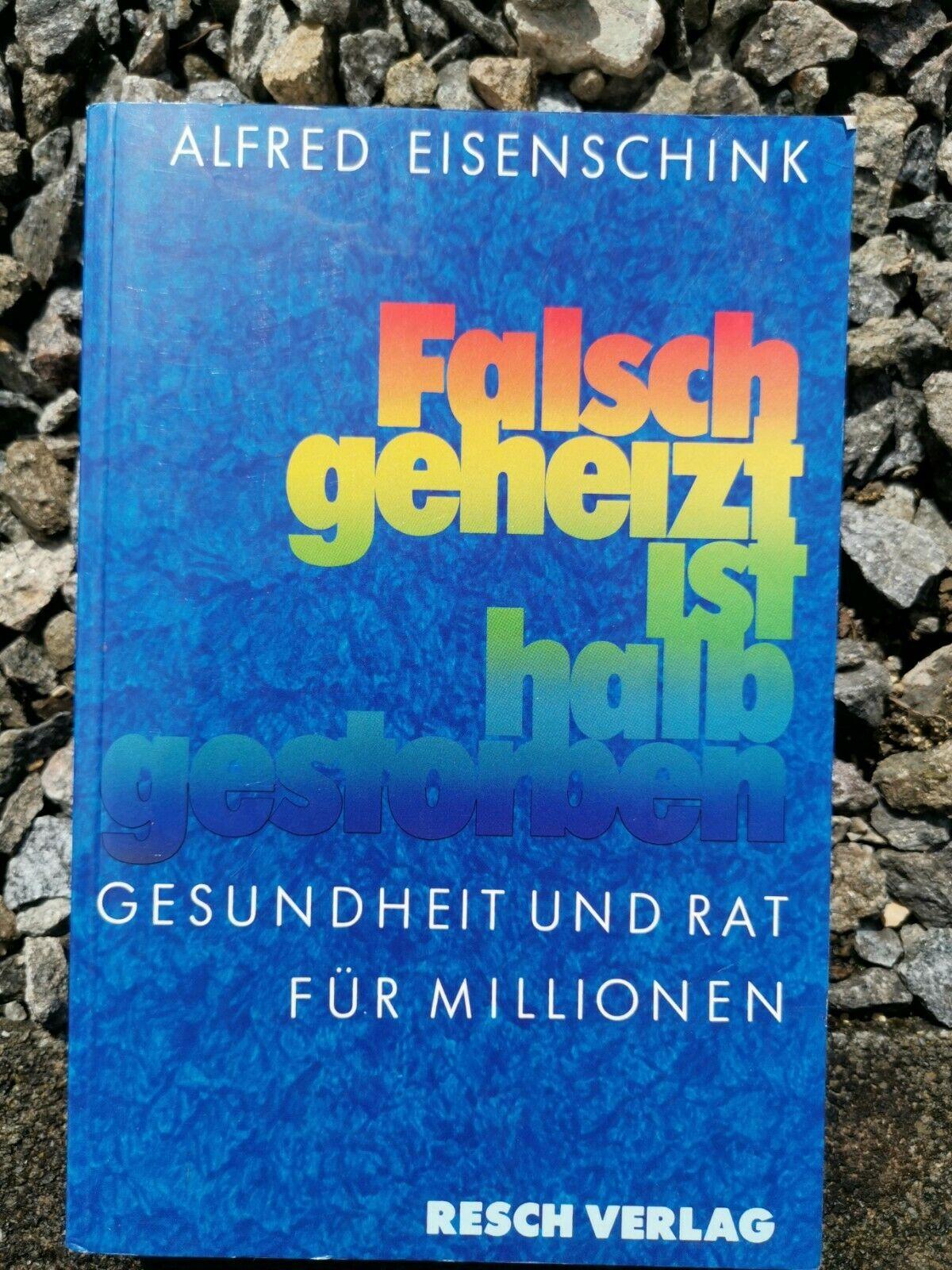 Falsch geheizt ist halb gestorben: Gesundheit und Rat für Millionen. Eisenschink, Alfred