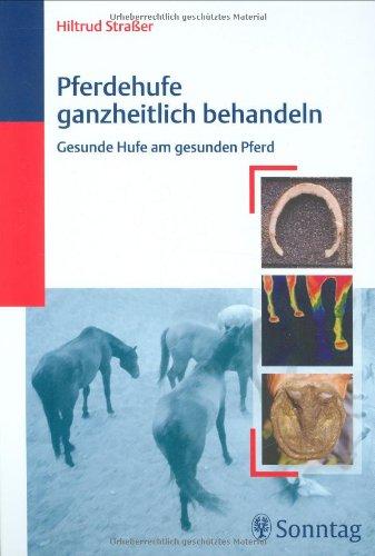 Pferdehufe ganzheitlich behandeln: Gesunde Hufe am gesunden Pferd Strasser, Hiltrud