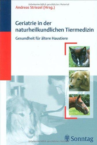 Geriatrie in der naturheilkundlichen Tiermedizin von Andreas Striezel (2004,...