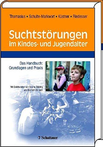 Suchtstorungen im Kindes- und Jugendalter: Das Handbuch: Grundlagen und Praxis Thomasius, Rainer; Schulte-Markwort, Michael; Kustner, Udo J; Riedesser, Peter; Batzig, Sabine und Wersich, Dietrich