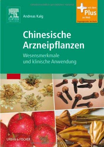 Chinesische Arzneipflanzen: Wesensmerkmale und klinische Anwendung - mit Zugang zum Elsevier-Portal Kalg, Andreas