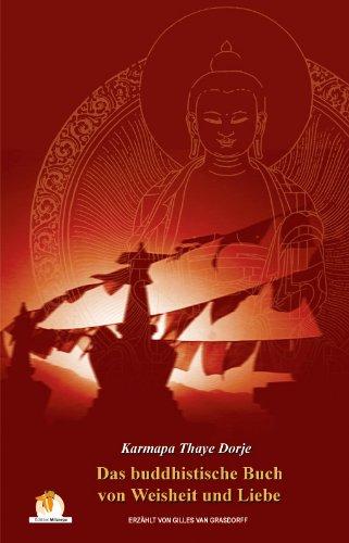 Das Buddhistische Buch von Weisheit und Liebe: zusammengetragen und aufgeschrieben von Gilles van Grassdorff Michel van Dinteren; Karmapa Thaye Dorje; Gabriele Dallas und Christiane Uffrecht