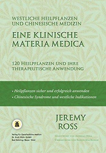 Eine klinische Materia Medica - Westliche Heilpflanzen und Chinesische Medizin: 120 Heilpflanzen und ihre therapeutische Anwendung Jeremy Ross