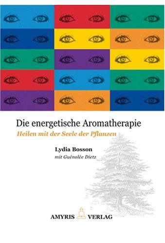 Die energetische Aromatherapie: Heilen mit der Seele der Pflanzen [Broschiert] Lydia Bosson