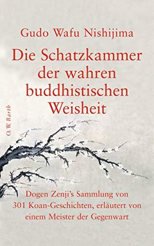 Die Schatzkammer der wahren buddhistischen Weisheit: Dogen Zenji's Sammlung von 301 Koan-Geschichten, erlautert von einem Meister der Gegenwart Nishijima, Gudo W und Waskonig, Dagmar