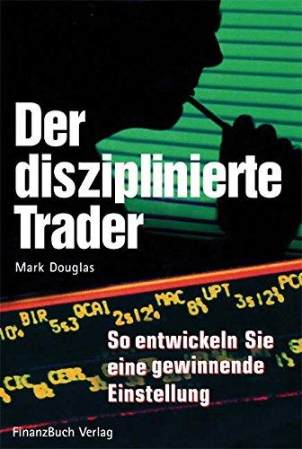 Der disziplinierte Trader: So entwickeln Sie eine gewinnbringende Einstellung, Douglas, Mark
