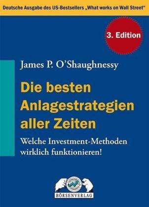 Die besten Anlagestrategien aller Zeiten: Welche Investment-Methoden wirklich funktionieren! [Gebundene Ausgabe] James P. O'Shaughnessy