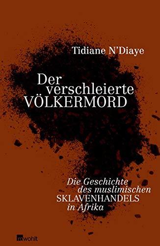 Der verschleierte Völkermord: Die Geschichte des muslimischen Sklavenhandels in Afrika N'Diaye, Tidiane; Belakhdar, Christine und Belakhdar, Radouane