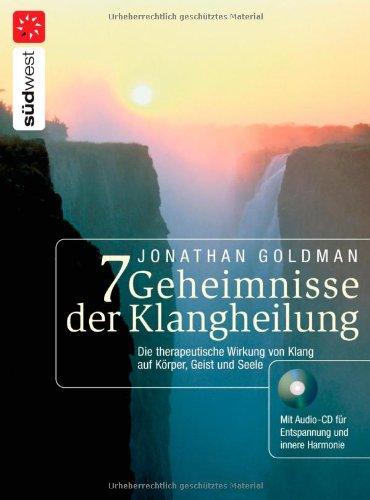 7 Geheimnisse der Klangheilung: Die therapeutische Wirkung von Klang auf Korper, Geist und Seele. Mit Audio-CD Jonathan Goldman