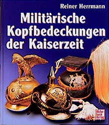 Militarische Kopfbedeckungen der Kaiserzeit Herrmann, Reiner