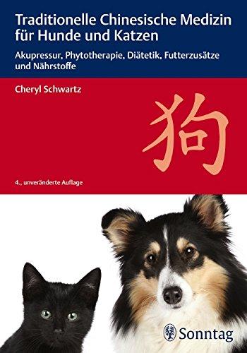 Traditionelle Chinesische Medizin für Hunde und Katzen: Akupressur, Phytotherapie, Diätetik, Futterzusätze und Nährstoffe, Schwartz, Cheryl