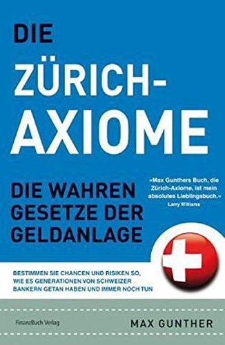 Die Zurich Axiome: Die wahren Gesetze der Geldanlage Gunther, Max