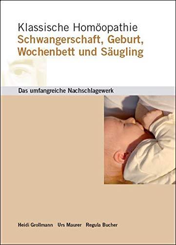 Klassische Homoopathie Schwangerschaft Geburt Wochenbett Saugling [Taschenbuch] Grollmann, Heidi; Maurer, Urs; Bucher, Regula und Schroyens, Frederik