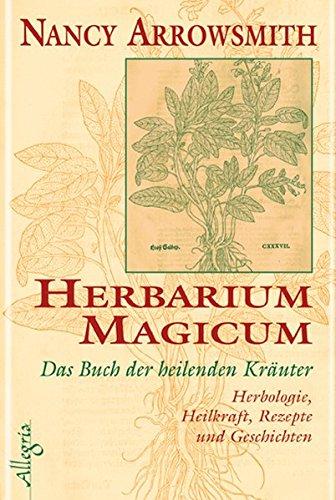 Herbarium Magicum - Das Buch der heilenden Krauter: Herbologie, Heilkraft, Rezepte und Geschichten Arrowsmith, Nancy