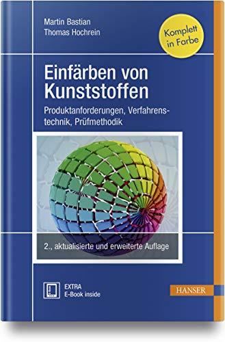 Einfarben von Kunststoffen: Produktanforderungen - Verfahrenstechnik - Prufmethodik [Gebundene Ausgabe] Bastian, Martin und Hochrein, Thomas