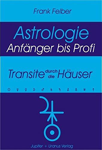 Transite durch die Hauser (Astrologie Anfanger - Profi) Felber, Frank