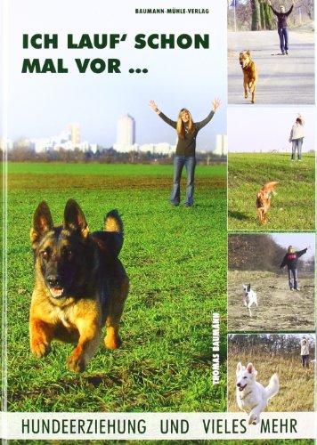 Ich lauf schon mal vor...: Hundeerziehung und vieles mehr [Gebundene Ausgabe] Baumann, Thomas