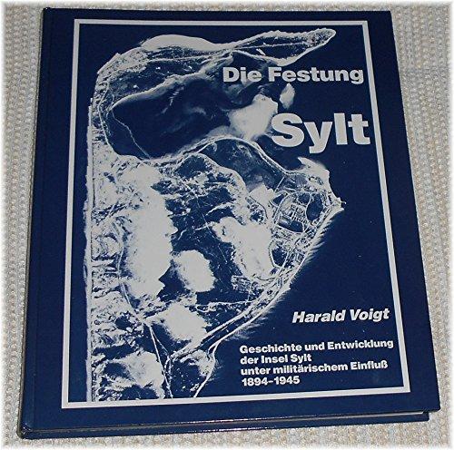 Die Festung Sylt, Geschichte und Entwicklung der Insel Sylt unter militarischem Einflu 1894-1945 [Gebundene Ausgabe] Harald Voigt