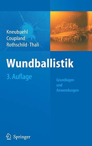 Wundballistik: Grundlagen und Anwendungen [Gebundene Ausgabe] Kneubuehl, Beat P.; Coupland, Robin M.; Rothschild, Markus A. und Thali, Michael